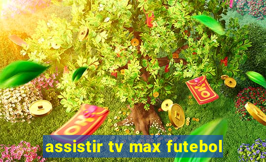 assistir tv max futebol